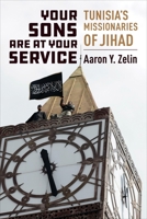 Your Sons Are at Your Service: Tunisia's Missionaries of Jihad 0231193777 Book Cover