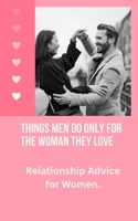 Things Men Do Only For the Woman They Love: Relationship Advice for Women. B0CQMLLNP1 Book Cover