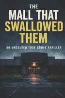 The Mall That Swallowed Them: An Unsolved True Crime Thriller B0GKQ9T1RH Book Cover