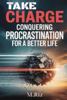 Take Charge: Conquering Procrastination for a Better Life B0FJLWN5RN Book Cover