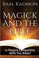 Magick and the Bible: Is Magick Compatible with the Bible? 1518760821 Book Cover