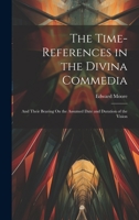 The Time-References in the Divina Commedia: And Their Bearing On the Assumed Date and Duration of the Vision 1020281901 Book Cover