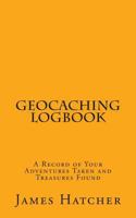 Geocaching Logbook: A Record of Your Adventures Taken and Treasures Found 1496023307 Book Cover