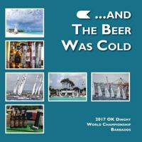 ...and the beer was cold: 2017 OK Dinghy World Championship, Barbados 1983709247 Book Cover