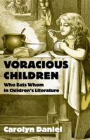 Voracious Children: Who Eats Whom in Children's Literature 0415803667 Book Cover