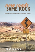 New Roads, Same Rock: Wisdom for the Graduate's Journey Ahead 1949908178 Book Cover