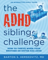 The ADHD Sibling Challenge : How to Thrive When Your Brother or Sister Has ADHD. an Interactive Family Guide 1733832831 Book Cover