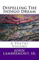 Dispelling The Indigo Dream: A Poetry Volume 1494215543 Book Cover