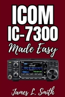 ICOM IC-7300 Made Easy: The Step-by-Step Beginner’s Guide to Mastering Your HF/SDR Transceiver, with Setup, Programming, and Operating Tips B0FQBHZCXJ Book Cover