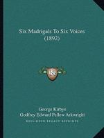 Six Madrigals: To Six Voices 1165651114 Book Cover