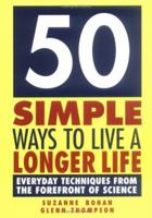 50 Simple Ways To Live A Longer Life: Everyday Techniques From The Forefront Of Science 1402203756 Book Cover