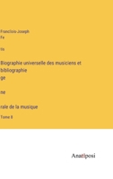 Biographie universelle des musiciens et bibliographie ge&#769;ne&#768;rale de la musique: Tome 8 3382700913 Book Cover