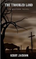 The Troubled Land - A Western Novel 1463787243 Book Cover