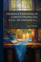 Diurnale Parisiense In Christo Patris D.d. C.g.g. De Vintimille ... B0FK23S5HV Book Cover