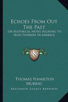 Echoes from Out the Past: Or Historical Notes Relating to Irish Pioneers in America 0548303118 Book Cover