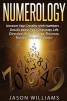 Numerology: Uncover Your Destiny with Numbers-Details about Your Character, Life Direction, Relationships, Finances, Motivations, and Talents! 153910964X Book Cover