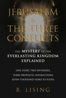 Jerusalem & The Three Conflicts: The Mystery of the Everlasting Kingdom Explained B0CV9N8GDT Book Cover
