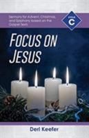 Focus on Jesus!: Cycle C Sermons for Advent, Christmas, and Epiphany Based on the Gospel Texts 078802924X Book Cover