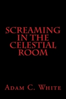 Screaming in the Celestial Room 1533020892 Book Cover