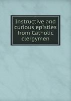 Instructive and Curious Epistles from Catholic Clergymen 1143045343 Book Cover