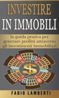 Investire in Immobili: la guida pratica per generare profitti attraverso gli Investimenti Immobiliari 1801440433 Book Cover