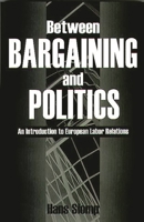 Between Bargaining and Politics: An Introduction to European Labor Relations 0275964663 Book Cover