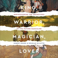 King, Warrior, Magician, Lover: Rediscovering the Archetypes of the Mature Masculine B0GYGBLPQV Book Cover