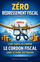 Zéro Redressement Fiscal : L'art subtil de couper le cordon fiscal sans se faire rattraper (L'Expatriation Fiscale : Atlas de la Nouvelle Liberté Financière) (French Edition) B0GL8VXD78 Book Cover