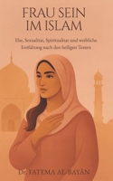 Frau sein im Islam: Ehe, Sexualitat, Spiritualitat und weibliche Entfaltung nach den heiligen Texten (Femme en Islam) (German Edition) B0GX1S2C5X Book Cover