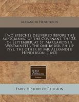 Two speeches delivered before the subscribing of the Covenant, the 25. of September, at St. Margarets in Westminster the one by Mr. Philip Nye, the other by Mr. Alexander Henderson. 1240860293 Book Cover