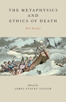 The Metaphysics and Ethics of Death: New Essays 0199751137 Book Cover