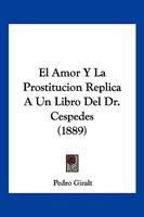 El Amor Y La Prostitucion Replica A Un Libro Del Dr. Cespedes (1889) 1274115167 Book Cover
