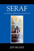 Seraf: An Angelic Epiphany in Seven Acts 147876807X Book Cover