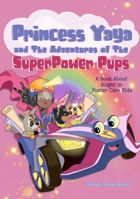 Princess Yaya and The Adventures of SuperPower Pups: A Book About Anger in Foster Care Kids 1956860088 Book Cover