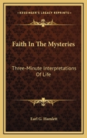 Faith In The Mysteries: Three-Minute Interpretations Of Life 1432556614 Book Cover
