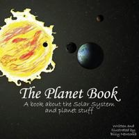 The Planet Book: A book about the Solar System and planet stuff 1976342201 Book Cover