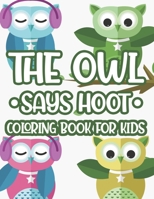 The Owl Says Hoot Coloring Book Kids: Easy Owl Coloring And Tracing Pages For Children, Owl Designs And Illustrations To Color B08HTG6LX3 Book Cover