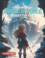 Magical Adventure Stories for Kids: A Collection of Exciting Tales of Bravery and Perseverance B0BZF59BX5 Book Cover