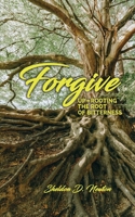 Forgive: Up-rooting The Root Of Bitterness B097XB8YKH Book Cover