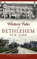Historic Tales of Bethlehem, New York 1467118559 Book Cover