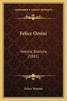 Felice Orsini: Notizie Storiche (1881) 116537451X Book Cover