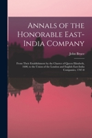 Annals of the Honorable East-India Company: From Their Establishment by the Charter of Queen Elizabeth, 1600, to the Union of the London and English East-India Companies, 1707-8 101682517X Book Cover
