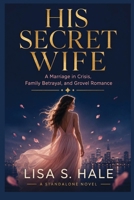 HIS SECRET WIFE: A Marriage In Crisis, Family Betrayal, And Grovel Romance (A STANDALONE NOVEL) B0HGZMQSJN Book Cover
