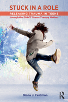 Stuck in a Role: Releasing Trauma in Teens through the ENACT Drama Therapy Method 1032540737 Book Cover