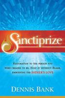 Sanctiprize: Restoration to the Person You Were Created to Be, Holy & Without Blame, Embodying the Father's Love 1616384417 Book Cover
