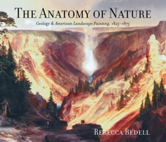 The Anatomy of Nature: Geology & American Landscape Painting, 1825-1875 0691074631 Book Cover