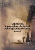 Collections, Topographical, Historical and Biographical Relating Volume 1 1357396023 Book Cover
