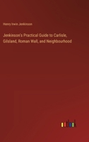 Jenkinson's Practical Guide to Carlisle, Gilsland, Roman Wall, and Neighbourhood 3385371414 Book Cover