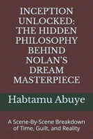 INCEPTION UNLOCKED: THE HIDDEN PHILOSOPHY BEHIND NOLAN’S DREAM MASTERPIECE: A Scene-By-Scene Breakdown of Time, Guilt, and Reality B0FLC86GY4 Book Cover
