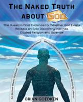 The Naked Truth about God: The Quest to Find Evidence for Whether God Exists Reveals an Epic Discovery that has Eluded Religion and Science 0998489867 Book Cover